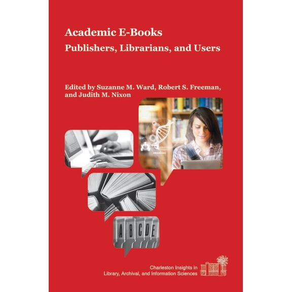Charleston Insights in Library, Archival Academic E-Books: Publishers, Librarians, and Users, (Paperback)