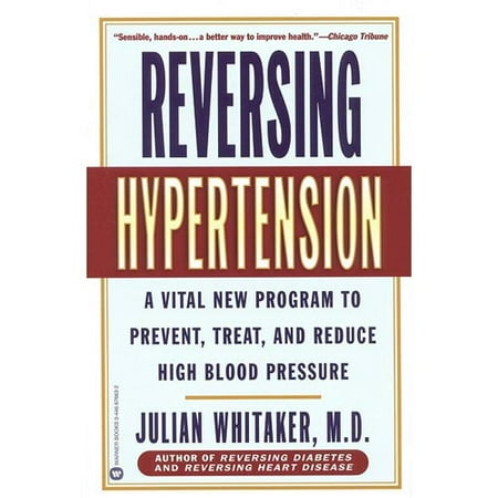Reversing Hypertension : A Vital New Program to Prevent, Treat, and Reduce High Blood Pressure