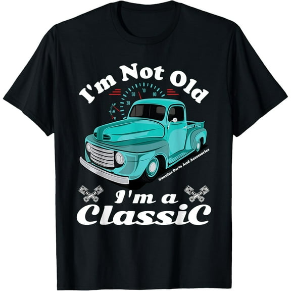I'm Not Old I'm A Classic Vintage Car Truck Birthday Shirt T-Shirt