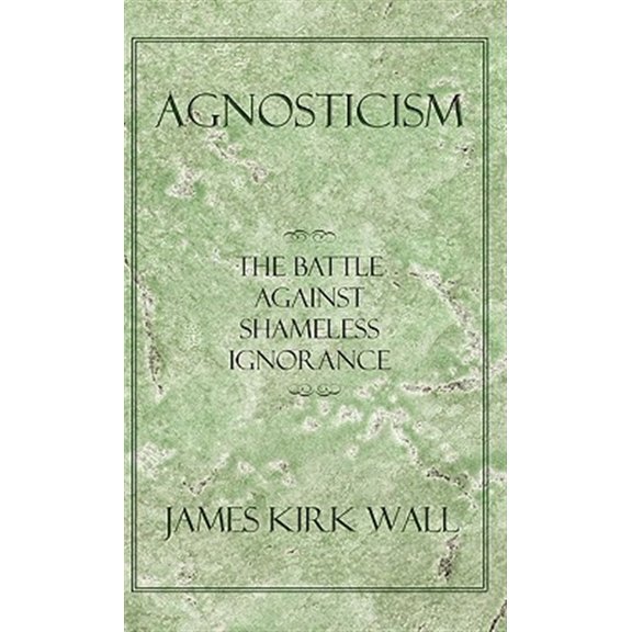 Pre-Owned Agnosticism : The Battle Against Shameless Ignorance (Hardcover)