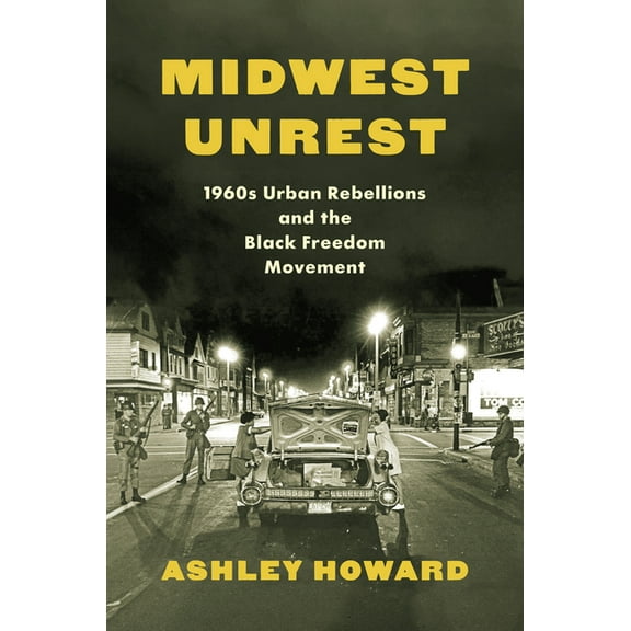 Justice, Power, and Politics Midwest Unrest: 1960s Urban Rebellions and the Black Freedom Movement, (Hardcover)