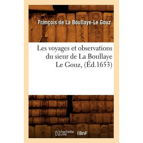 Histoire: Les Voyages Et Observations Du Sieur de la Boullaye Le Gouz, (Éd.1653) (Paperback)