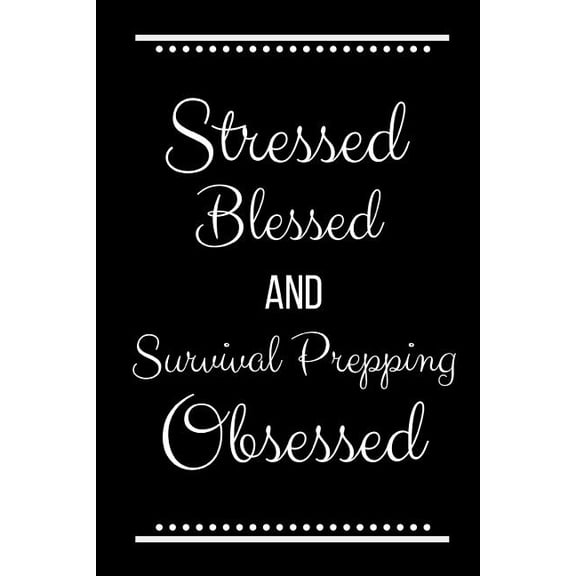 Stressed Blessed Survival Prepping Obsessed: Funny Slogan-120 Pages 6 x 9, (Paperback)
