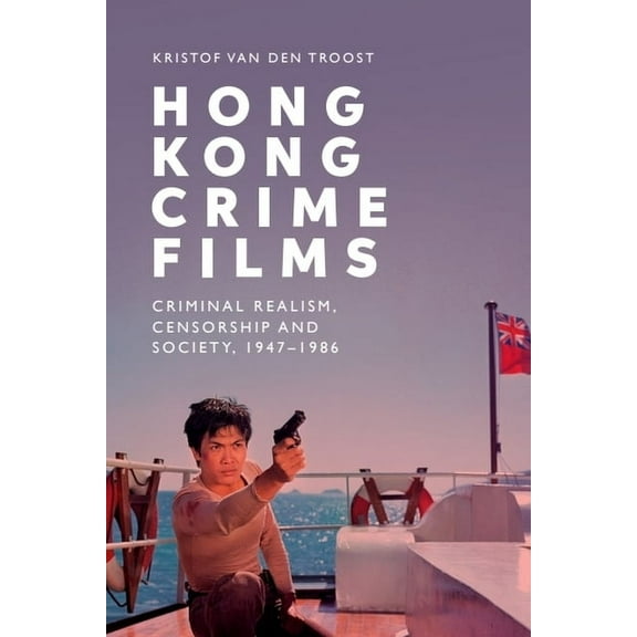 Hong Kong Crime Films: Criminal Realism, Censorship and Society, 1947-1986, (Paperback)