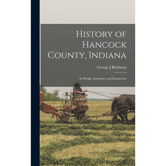 History of Hancock County, Indiana; its People, Industries and Institutions, (Hardcover)