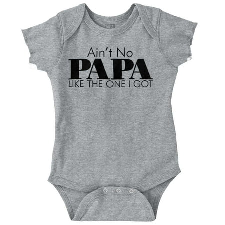 

Ain t No Papa Like The One I Got Romper Boys or Girls Infant Baby Brisco Brands 18M