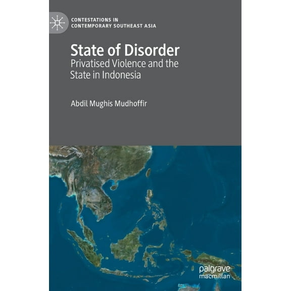 Contestations in Contemporary Southeast State of Disorder: Privatised Violence and the State in Indonesia, (Hardcover)