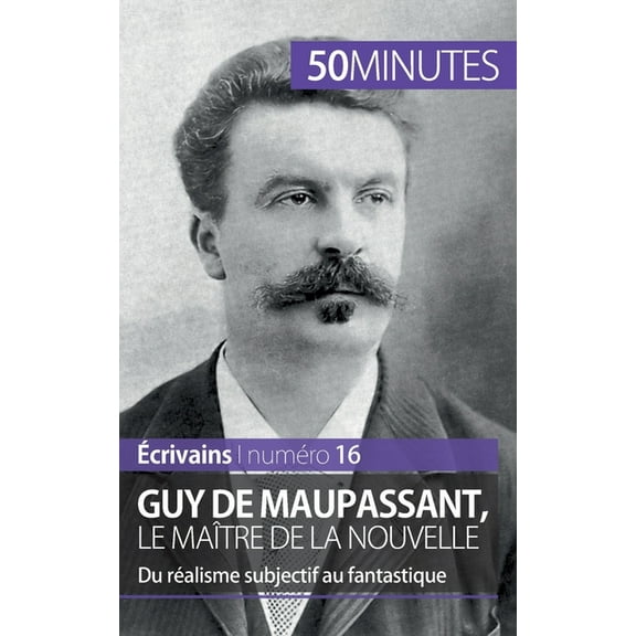 Guy de Maupassant, le maître de la nouvelle: Du réalisme subjectif au fantastique, (Paperback)
