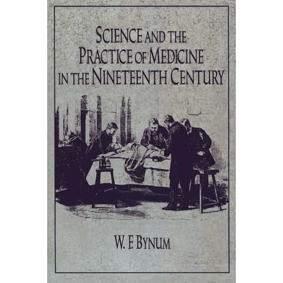 Cambridge Studies in the History of Scie Science and the Practice of Medicine in the Nineteenth Century, (Paperback)