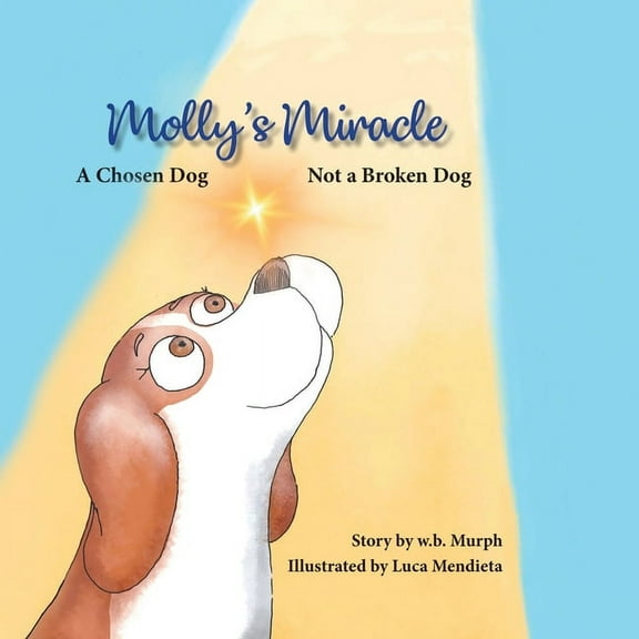Molly and Friends Molly's Miracle: A Chosen Dog, Not a Broken Dog, Book 1, (Paperback)