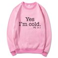 thumbnail image 1 of Yes I'M Cold Me 24:7 Letter Round Neck Pullover Long Sleeve Sweatshirt, 1 of 2