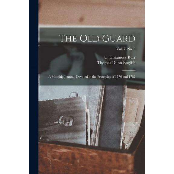 The Old Guard : a Monthly Journal, Devoted to the Principles of 1776 and 1787; Vol. 7, no. 9 (Paperback)