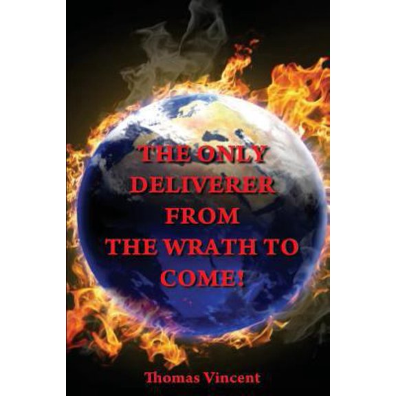 Pre-Owned The Only Deliverer from the Wrath to Come!: Or, the Way to Escape the Horrible and Eternal Burnings of Hell (Paperback) 1537699954 9781537699950