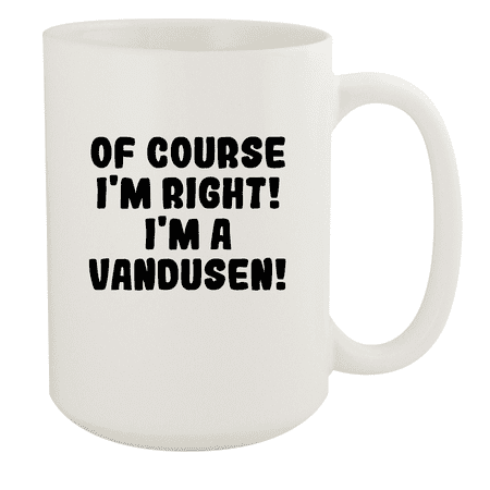 

Of Course I m Right! I m A Vandusen! - Ceramic 15oz White Mug White