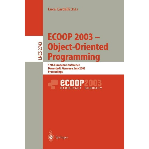 Lecture Notes in Computer Science Ecoop 2003 - Object-Oriented Programming: 17th European Conference, Darmstadt, Germany, July 21-25, 2003. Proceedings, Book 2743, (Paperback)