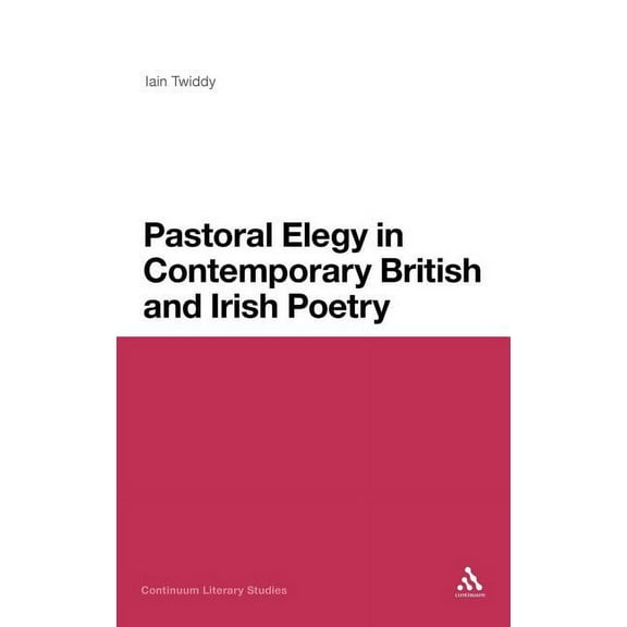 Continuum Literary Studies Pastoral Elegy in Contemporary British and Irish Poetry, (Hardcover)
