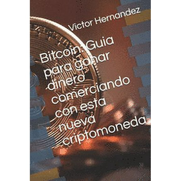 Últimas Tecnologías Bitcoin: Guia para ganar dinero comerciando con esta nueva criptomoneda, Book 1, (Paperback)