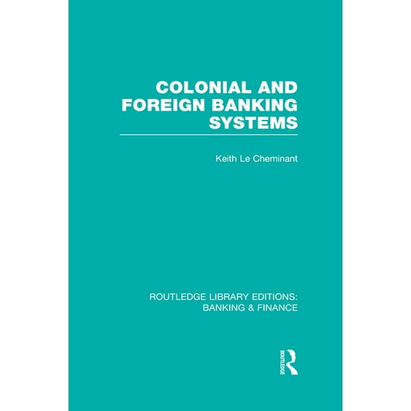 Routledge Library Editions: Banking & Fi Colonial and Foreign Banking Systems (RLE Banking & Finance), (Hardcover)
