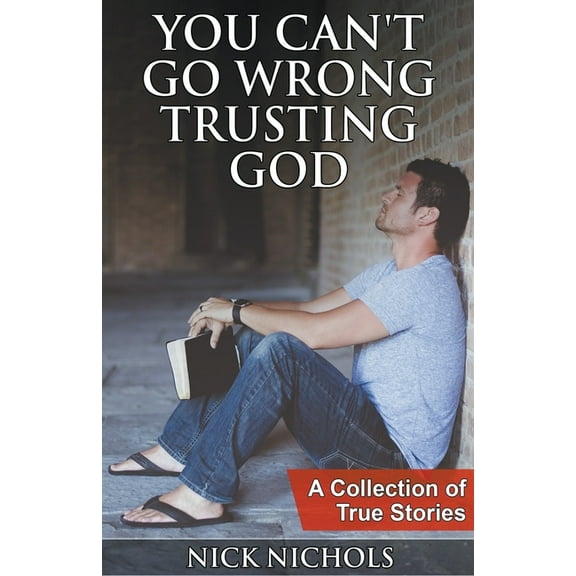 You Can't Go Wrong Trusting God: A Collection of True Stories, (Paperback)