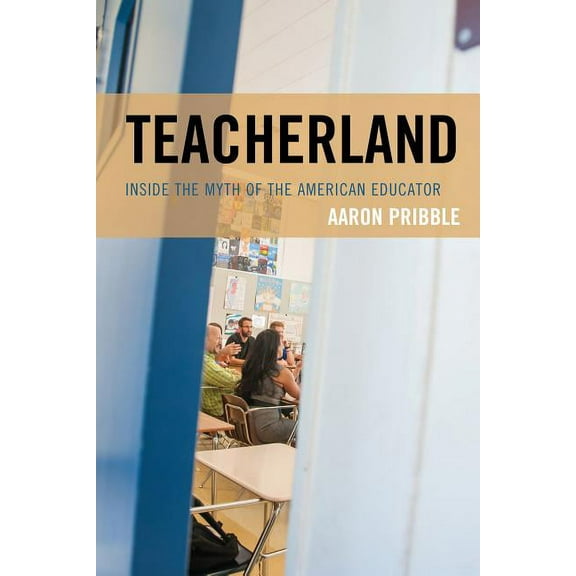 Teacherland: Inside the Myth of the American Educator, (Paperback)