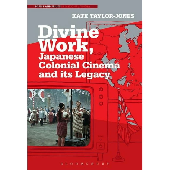 Topics and Issues in National Cinema Divine Work, Japanese Colonial Cinema and Its Legacy, (Paperback)