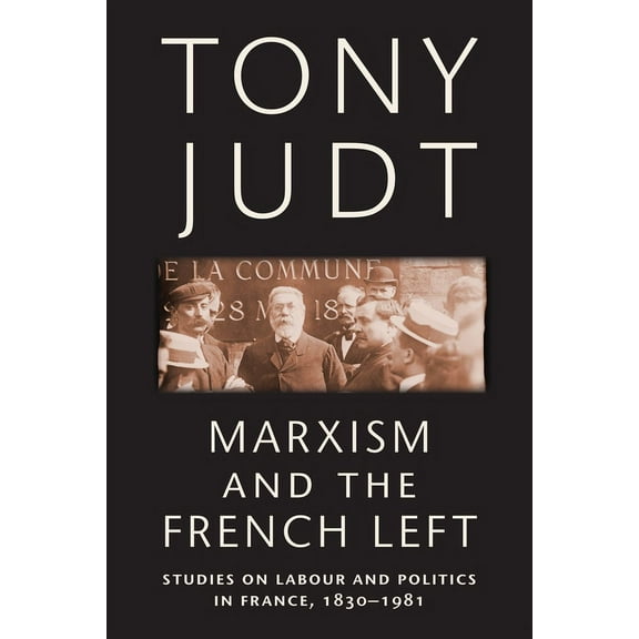 Marxism and the French Left: Studies on Labour and Politics in France, 1830-1981, (Paperback)