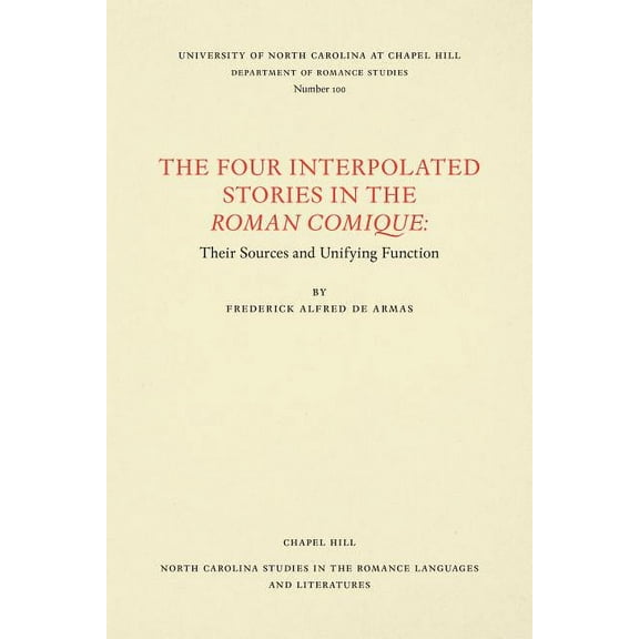 North Carolina Studies in the Romance La The Four Interpolated Stories in the Roman Comique: Their Sources and Unifying Function, Book 100, (Paperback)