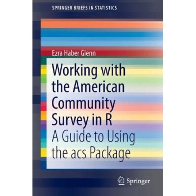 Working with the American Community Survey in R: A Guide to Using the acs Package (SpringerBriefs in Statistics)
