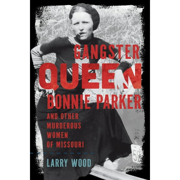 Gangster Queen Bonnie Parker and Other Murderous Women of Missouri, (Paperback)