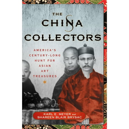 Chinese Treasure - The China Collectors : America's Century-Long Hunt for Asian Art Treasures