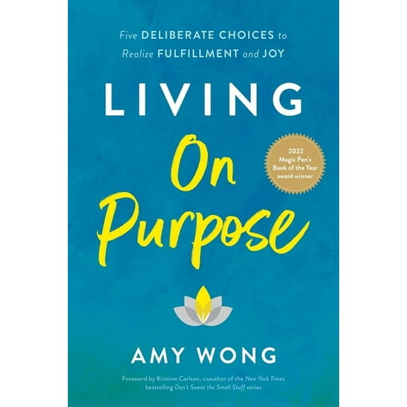Living on Purpose: Five Deliberate Choices to Realize Fulfillment and Joy, (Paperback)