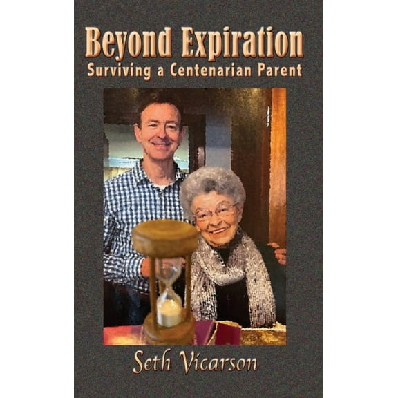 Beyond Expiration: Surviving a Centenarian Parent, (Hardcover)