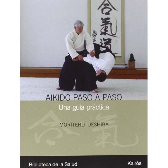 AIKIDO PASO A PASO, UNA GUIA PRACTICA KAIROS MORITERU UESHIBA