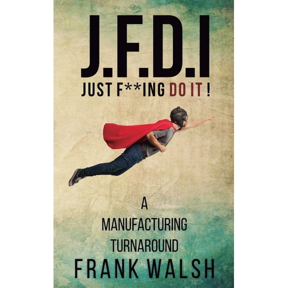 JFDI - A Manufacturing Turnaround: Just f **ing Do It, (Hardcover)