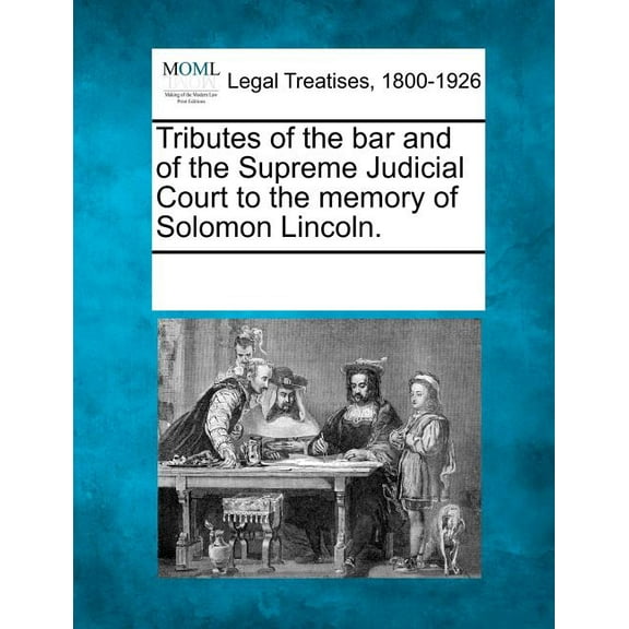 Tributes of the Bar and of the Supreme Judicial Court to the Memory of Solomon Lincoln. (Paperback)
