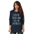 thumbnail image 3 of Feed Me Tacos and Tell Me Im Pretty Women's Long Sleeve T Shirt Brisco Brands L, 3 of 6