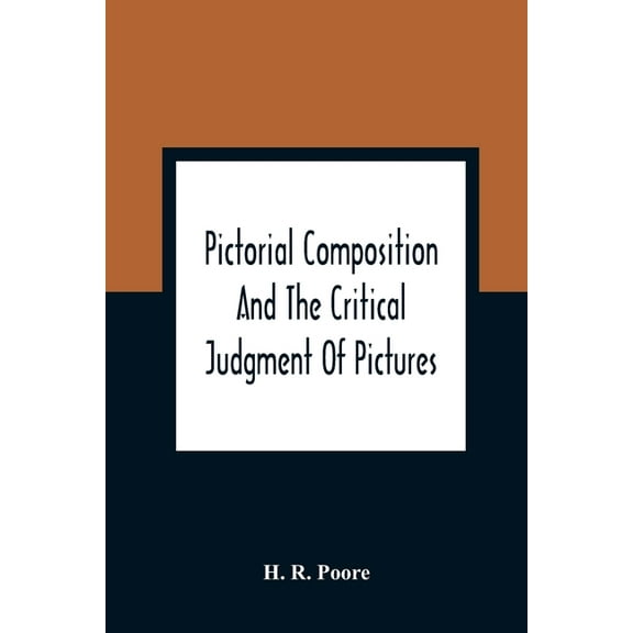 Pictorial Composition And The Critical Judgment Of Pictures; A Handbook For Students And Lowers Of Art, (Paperback)