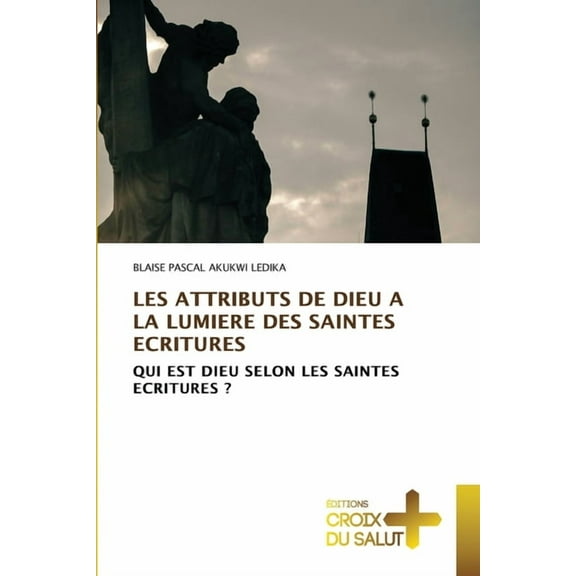 Les Attributs de Dieu a la Lumiere Des Saintes Ecritures, (Paperback)