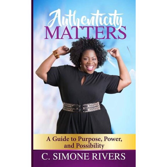 Authenticity Matters: A Guide to Purpose, Power, and Possibility, (Paperback)