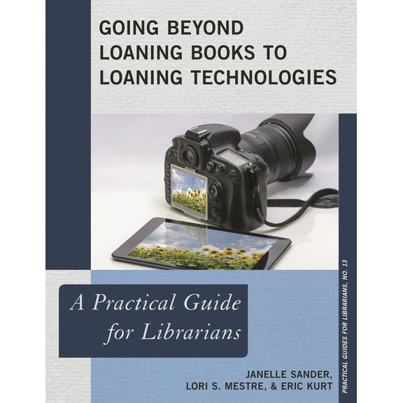 Practical Guides for Librarians Going Beyond Loaning Books to Loaning Technologies: A Practical Guide for Librarians, Book 13, (Paperback)