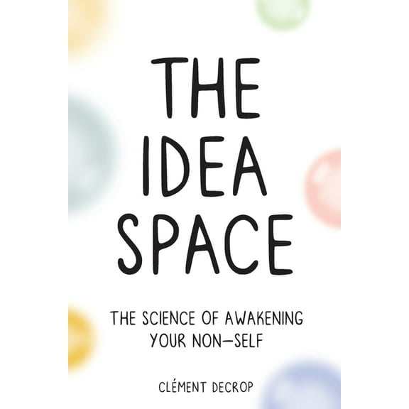 The Idea Space: The Science of Awakening Your Non-Self, (Paperback)