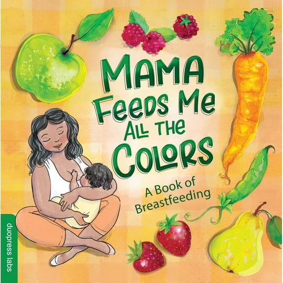 Mama Feeds Me All the Colors: A Book That Celebrates the Magic of Breastfeeding While Teaching Basic Colors to Babies, (Board Book)