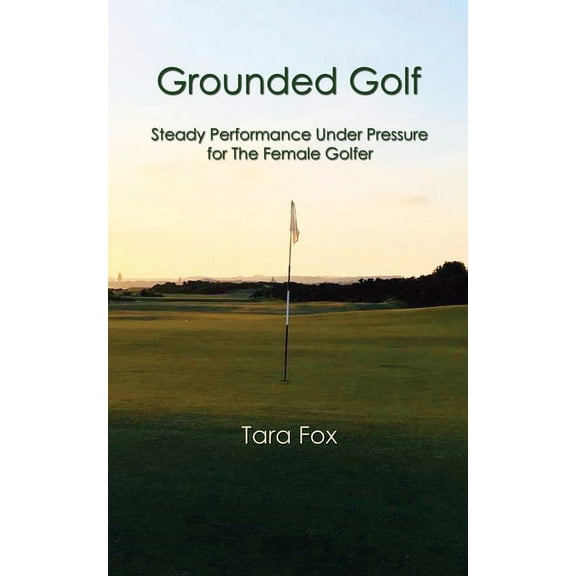 Grounded Golf: Steady Performance Under Pressure for The Female Golfer, (Paperback)