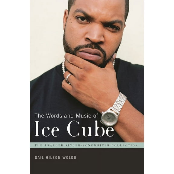 Praeger Singer-Songwriter Collection The Words and Music of Ice Cube, (Hardcover)