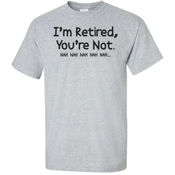 I'm Retired, You're Not Nah Nah Nah Adult T-Shirt