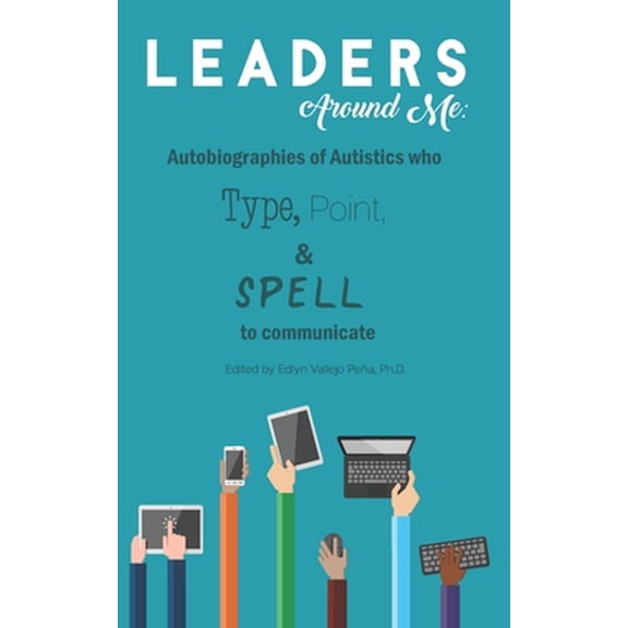 Pre-Owned Leaders Around Me: Autobiographies of Autistics who Type, Point, and Spell to Communicate (Paperback) 1791505953 9781791505950