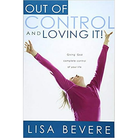 Out of Control and Loving It: Giving God Complete Control of Your Life, (Paperback)
