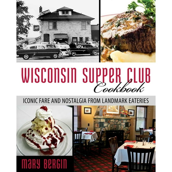 Wisconsin Supper Club Cookbook: Iconic Fare and Nostalgia from Landmark Eateries, (Paperback)