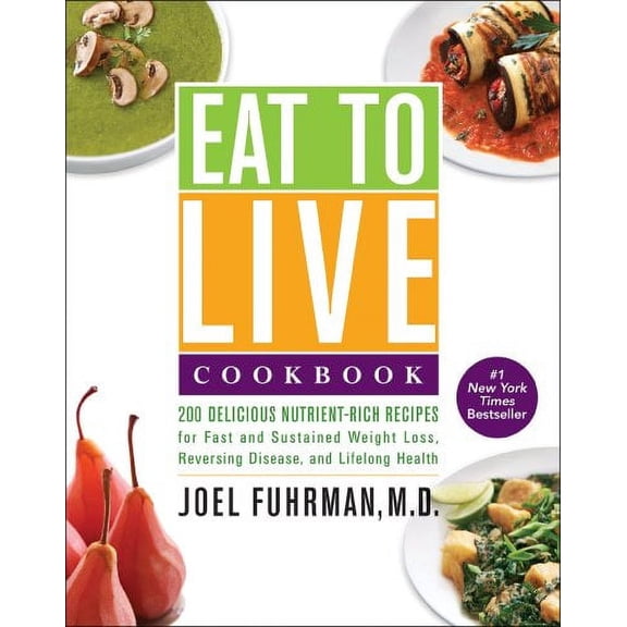 Eat to Live Cookbook: 200 Delicious Nutrient-Rich Recipes for Fast and Sustained Weight Loss, (Paperback) by Dr. Joel Fuhrman