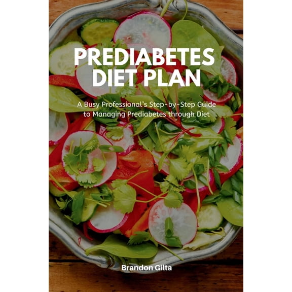 Prediabetes Diet Plan: A Busy Professional's Step by Step Guide to Managing Prediabetes through Diet (Paperback)